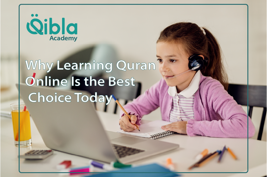 Why learning Quran online is the best choice today for children through interactive classes at QIBLA ACADEMY