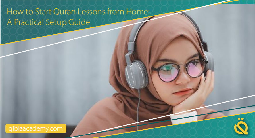 how to start quran lessons from home a practical setup guide qibla academy