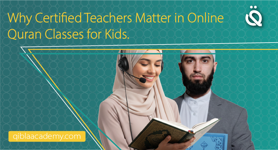 why certified teachers matter in online quran classes for kids qibla academy